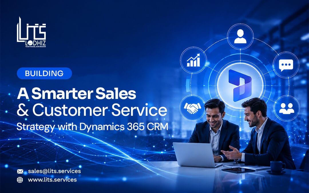 Building a Smarter Sales and Customer Service Strategy with Dynamics 365 CRM