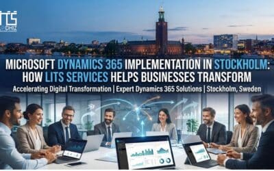 Microsoft Dynamics 365 Implementation in Stockholm: How LITS SERVICES Helps Businesses Transform